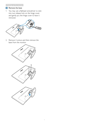 Page 10
8
 Remove the base
1. You may use a flathead screwdriver to stick 
into two release hols on the hinge cover, 
and gently pr y the hinge cover to have it 
removed.
2. Remove 4 screws and then remove the 
base from the monitor.

2. Setting up the monitor  