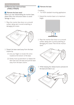 Page 1210
2. Setting up the monitor
2.4  Remove base stand and base 
 (19S4LC/19S4LM)
  Remove the base stand
Before you star t disassembling the monitor base, 
please follow the instructions below to avoid 
damage or injur y.
1.  Place the monitor face down on a smooth 
surface, taking care to avoid scratching or 
damaging the screen.
2. Detach the base stand away from the base 
column by:
(1)  Use your fingers to loosen the screw 
located at the bottom of the base.
(2)  Gently move up-and-down to release the...