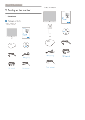 Page 64
2. Setting up the monitor
2.  Setting up the monitor
2.1 Installation
 Package contents
19S4L/19S4LA
VGA  (optional) 
DVI  (optional)
Philips and the Philips’ Shield Emblem are registered trademarks of 
Koninklijke Philips Electronics N.V. and are used under license from 
Koninklijke Philips Electronics N.V.
    © 2011 Koninklijke  Philips  Electronics, N. V. All  rights reserved.  Unauthorized  duplication  is 
a violation  of applicable laws. Made and printed in China.  Version M3241PQ1Q  5B.1EQ01....