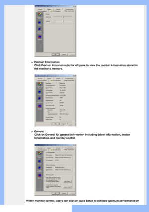 Page 39
l     Product Information
Click Product Information in the left pane to view the product informati\
on stored in 
the monitors memory.
 
l     General
Click on General for general information including driver information, d\
evice 
information, and monitor control.
 
Within monitor control, users can click on Auto Setup to achieve optimum\
 performance or 
 
  
 