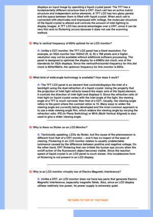 Page 9
displays an input image by operating a liquid crystal panel. The TFT has\
 a 
fundamentally different structure than a CRT: Each cell has an active ma\
trix 
structure and independent active elements. A TFT LCD has two glass panel\
s 
and the space between them is filled with liquid crystal. When each cell\
 is 
connected with electrodes and impressed with voltage, the molecular stru\
cture 
of the liquid crystal is altered and controls the amount of inlet lighti\
ng to 
display images. A TFT LCD has...