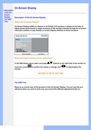 Page 51
•Description
of the On-
Screen
Display
•The OSD 
Tree
On-Screen Display
Description of the On Screen Display
What is the On-Screen Display?
On-Screen Display (OSD) is a feature in all Philips LCD monitors. It a\
llows an end user to 
adjust screen performance or select functions of the monitors directly t\
hrough an on-screen 
instruction window. A user friendly on screen display interface is shown\
 as below :
Basic and simple instruction on the control keys.
In the OSD shown above users can press...