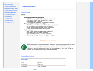 Page 29
Product Information
   
        
 
• Product Features
• Technical Specifications
• Resolution & Preset Modes
• Philips Pixel Defect Policy
• Automatic Power Saving
• Physical Specification
• Pin Assignment
• Product Views
• Physical Function
• Rotating the Monitor
• SmartManage 
Product Information 
Product Features 
200WP7 
l     Outstanding front of screen performance 
m     WSXGA, wide format 1680x1050 resolution for sharper display 
m     Fast response time for better display of moving images
m...