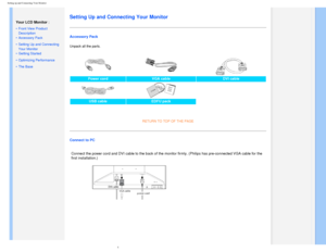 Page 54
Setting up and Connecting Your Monitor
   
        
 
  Your LCD Monitor :
 
• Front View Product 
Description
 • Accessory Pack
 • Setting Up and Connecting 
Your Monitor
 • Getting Started 
 • Optimizing Performance
 • The Base
  
   
   
   
   
   
 
Setting Up and Connecting Your Monitor
Accessory Pack
Unpack all the parts. 
 
Power cord VGA cable DVI cable
 
USB cable  EDFU pack 
 
  
RETURN TO TOP OF THE PAGE 
Connect to PC
Connect the power cord and DVI cable to the back of the monitor firmly. \...