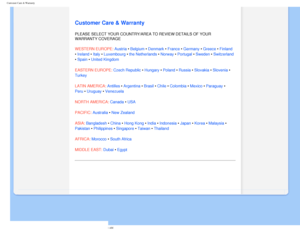 Page 69
Customer Care & Warranty
   
        
 
   
   
   
   
   
  
Customer Care & Warranty
PLEASE SELECT YOUR COUNTRY/AREA TO REVIEW DETAILS OF YOUR 
WARRANTY COVERAGE
WESTERN EUROPE: Austria • Belgium • Denmark • France • Germany • Greece • Finland 
• Ireland • Italy • Luxembourg • the Netherlands • Norway • Portugal • Sweden • Switzerland 
• Spain • United Kingdom 
EASTERN EUROPE: Czech Republic • Hungary • Poland • Russia • Slovakia • Slovenia • 
Turkey
LATIN AMERICA: Antilles • Argentina • Brasil •...