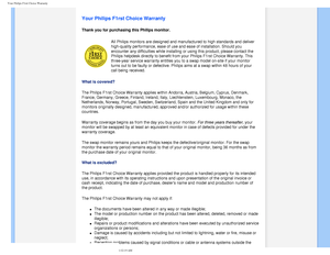 Page 70
Your Philips F1rst Choice Warranty
   
        
 
   
   
   
   
   
Your Philips F1rst Choice Warranty
Thank you for purchasing this Philips monitor. 
All Philips monitors are designed and manufactured to high standards and\
 deliver 
high-quality performance, ease of use and ease of installation. Should y\
ou 
encounter any difficulties while installing or using this product, pleas\
e contact the 
Philips helpdesk directly to benefit from your Philips F1rst Choice Warr\
anty. This 
three-year service...