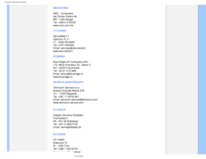 Page 78
Consumer Information Centers
MACEDONIA 
 
AMC - Computers 
kej Dimitar Vlahov bb 
MK - 1000 Skopje 
Tel: +389 2 3125097 
www.amc.com.mk 
LITHUANIA 
 
ServiceNet LT 
Gaiziunu G. 3 
LT - 3009 KAUNAS 
Tel: +370 7400088 
Email: servisas@servicenet.lt 
www.servicenet.lt
ROMANIA 
 
Blue Ridge Intl Computers SRL 
115, Mihai Eminescu St., Sector 2 
RO - 020074 Bucharest 
Tel: +40 21 2101969 
Email: tehnic@blueridge.ro 
www.blueridge.ro 
SERBIA & MONTENEGRO 
 
Tehnicom Service d.o.o. 
Bulevar Vojvode Misica 37B...