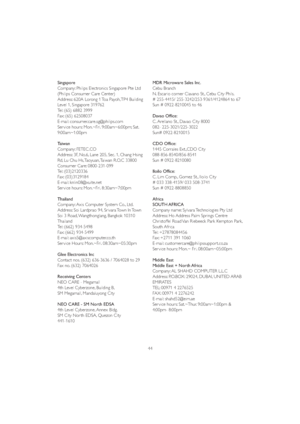 Page 4644 Singapore
Company: Philips Electronics Singapore Pte Ltd 
(Philips Consumer Care Center)
$GGUHVV$/RURQJ7RD3D\RK73%XLOGLQJ
Level 1, Singapore 319762
Tel: (65) 6882 3999
)D[
E-mail: consumer.care.sg@philips.com
6HU YLFHKRXUV0RQa)ULDPaSP6DW
DPaSP
Taiwan
&RPSDQ\)(7(& &2
$GGUHVV)1R/DQH6HF&KDQJ+VLQJ
Rd, Lu Chu Hs, Taoyuan, Taiwan R.O.C 33800 
Consumer Care: 0800-231-099 
Tel: (03)2120336 
)D[
E-mail:...