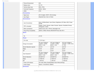 Page 261SPEVDU*OGPSNBUJPO
• Picture Enhancement N/A
• Display colors  16.7 M 
• Vertical refresh rate 56Hz -76Hz 
• Horizontal Frequency  30kHz - 83kHz
• sRGB YES 
Connectivity
• Signal input DVI-D (digital, HDCP), VGA (Analog) 
• Input Signal  Separate Sync, Sync on Green 
Convenience
• User Convenience Auto, 4:3/Wide (Back), Input (Down), Brightness (UP) Menu (OK), \
Power 
On/Off 
• OSD Languages  English, French, German, Italian, Russian, Spanish, Simplified Chinese, \
Portuguese, Turkish
• Other...