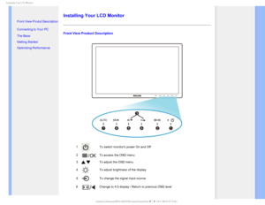 Page 35*OTUBMMJOH:PVS-$%.POJUPS

  

•  Front View Produt Description
• Connecting to Your PC
• The Base 
• Getting Started 
• Optimizing Performance
Installing Your LCD Monitor
Front View Product Description
1To switch monitors power On and Off
2
To access the OSD menu
3
To adjust the OSD menu 
4
To adjust brightness of the display
5
To change the signal input source
6
Change to 4:3 display / Return to previous OSD level...