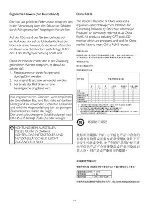 Page 3129
China RoHS 
The People's Republic of China released a 
regulation	called	"Management	Methods	for	
Controlling Pollution by Electronic Information 
Products" or commonly referred to as China 
RoHS.	All	products	including	CRT	and	LCD	
monitor which are produced and sold for China 
market have to meet China RoHS request.
环保使用期限 
此标识指期限(十年),电子信息产品中含有的
有毒有害物质或元素在正常使用的条件下不
会发生外泄或突变,  电子信息产品用户使用该
电子信息产品不会对环境造成严重污染或对
其人身、 财产造成严重损害的期限．
Ergonomie Hinweis (nur Deutschland)
Der 	von 	uns 	geliefer te...