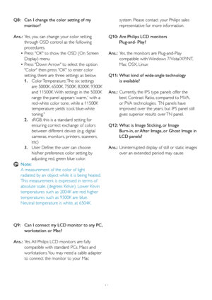 Page 4846
Q8:  Can I change the color setting of my  
   monitor?
Ans.:	 Yes,	you	can	change	your	color	setting		
    through OSD control as the following  
   procedures,
 • Press "OK" to show the OSD (On Screen  
   Display) menu
 • Press	"Down	 Arrow"	to	select	the	option		
   "Color" then press "OK" to enter color  
   setting, there are three settings as below.
   1.   Color Temperature; The six settings  
        are 5000K, 6500K, 7500K, 8200K, 9300K   
       and 11500K....