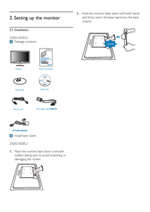 Page 64
2.1 Installation
202E2/202EL2
 Package contents
2. Setting up the monitor
 Install base stand
202E2/202EL2
1. Place the monitor face down a smooth  
  surface taking care to avoid scratching or  
 damaging the screen.
2. Hold the monitor base stand with both hands
      and firmly inser t the base stand into the base
      column.
    
EDFU CD
Monitor
Quick star
t guide
V GA signal cable 
Power cord  Base Stand
202E
G
uid e de dé marrag e rap ide /  Guía  rá pi da / Kurza nleitu ng /  
Guida rapida /...