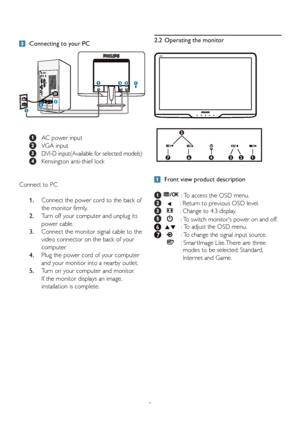 Page 75
 Connecting to your PC
 
  AC power input
  VGA input
  DVI-D input(Available for selected models)
  Kensington	anti-thief	lock
     
Connect to PC
 1.   Connect the power cord to the back of  
      the monitor firmly.
 2.  Turn off your computer and unplug its  
      power cable.
 3.  Connect the monitor signal cable to the   
     video connector on the back of your  
     computer.
 4.  Plug the power cord of your computer  
      and your monitor into a nearby outlet.
 5.  Turn on your computer...