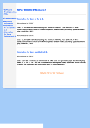 Page 23
   
       
 
 
• Safety and  Troubleshooting
 • FAQs
 • Troubleshooting
 • Regulatory Information
 
•Information 
for Users in the 
U.S
 •Information 
for Users 
Outside the U.S
  
  
  
    
Other Related Information
Information for Users in the U. S.
For units set at 115 V : 
Use a UL Listed Cord Set consisting of a minimum 18 AWG, Type SVT or SJT\
 three 
conductor cord a maximum of 15-feet long and a parallel blade, grounding\
 type attachment 
plug rated 15 A, 125 V. 
For units set at 230 V: 
Use...