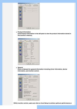 Page 39
l     Product Information
Click Product Information in the left pane to view the product informati\
on stored in 
the monitors memory.
 
l     General
Click on General for general information including driver information, d\
evice 
information, and monitor control.
 
Within monitor control, users can click on Auto Setup to achieve optimum\
 performance or 
 
  
 