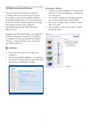 Page 1513First launch -Wizard
 
The f
 irst time after installation of Smar tControl 
 •
Premium, it will automatically go to Wizard for 
first time launch. 
 The wizard will guide you through adjustment 
 •
your monitor performance step by step.
 You can go to Plug-in menu to launch wizard 
 •
later on as well. 
 You can adjust more options without wizard 
 •
by Standard pane.3.5  Philips SmartControl Premium
The new Smar tControl Premium software 
by Phillips allows you to control your monitor 
via an easy to...