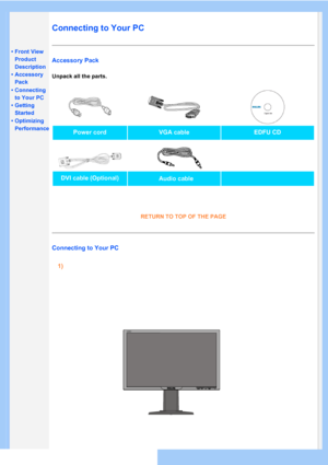 Page 44
•Front View 
Product
Description
• Accessory 
Pack
• Connecting  to Your PC
• Getting  Started
• Optimizing  Performance
Connecting to Your PC
Accessory Pack
Unpack all the parts.
Power cord VGA cable
Audio cable EDFU CD
DVI cable (Optional)
RETURN TO TOP OF THE PAGE
Connecting to Your PC
1)
220BW
 