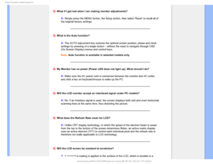 Page 52T	SFRVFOUMZTLFE2VFTUJPOT

Q: What if I get lost when I am making monitor adjustments?
A: Simply press the MENU button, the Setup button, then select Reset to \
recall all of 
the original factory settings.
Q: What is the Auto function?
A:The AUTO adjustment key restores the optimal screen position, phase and clock 
settings by pressing of a single button – without the need to navigate through OSD 
(On Screen Display) menus and control keys. 
 
Note: Auto function is available in selected models...