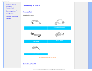 Page 71$POOFDUJOHUP:PVS1$

  


•
Front View Product 
Description
• Accessory Pack
• Connecting to Your PC
• Getting Started 
• Optimizing Performance
• The base 

 
 
 
 
 
Connecting to Your PC
Accessory Pack
Unpack all the parts.
Power cord  DVI cable (Optional) 

VGA cable  EDFU pack
Audio cable 
RETURN TO TOP OF THE PAGE
Connecting to Your PC
GJMF&]-$%.POJUPS0&.1IJMJQT.1QSPKFDU#8#8$%$POUFOUTMDENBOVBM&/(-*4)#8JOTUBMMDPOOFDU 