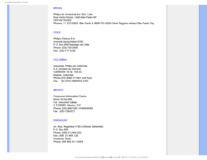 Page 98$POTVNFS*OGPSNBUJPO$FOUFST

BRASIL
Philips da Amazônia Ind. Elet. Ltda.
Rua Verbo Divino, 1400-São Paulo-SP
CEP-04719-002
Phones: 11 21210203 -São Paulo & 0800-701-0203-Other Regions without \
São Paulo City
CHILE
Philips Chilena S.A.
Avenida Santa Maria 0760
P.O. box 2687Santiago de Chile
Phone: (02)-730 2000
Fax : (02)-777 6730
COLOMBIA
Industrias Philips de Colombia
S.A.-Division de Servicio
CARRERA 15 Nr. 104-33
Bogota, Colombia
Phone:(01)-8000 111001 (toll free)
Fax :   (01)-619-4300/619-4104...