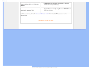 Page 145SPVCMFTIPPUJOH
Green, red, blue, dark, and white dots 
remainsµThe remaining dots are normal characteristic of the liquid 
crystal used in today’s technology.

Adjust white power on light
µAdjust white power on light using the power LED of Setup in 
OSD Main Controls.

For further assistance, refer to the Consumer Information Centers list and contact Philips customer service 
representative.

RETURN TO TOP OF THE PAGE

   ...