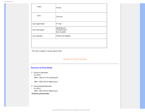 Page 341SPEVDU*OGPSNBUJPO
- Video75 ohm
- Sync 2.2K ohm
• Input signal levels 0.7 Vpp
• Sync input signal Separate sync
 Composite sync 
Sync on green

• Sync polarities
Positive and negative

* This data is subject to change without notice.

RETURN TO TOP OF THE PAGE
Resolution & Preset Modes
A.
Maximum Resolution  
-For 220C1

1680 x 1050 at 75 Hz (analog input)
1680 x 1050 at 60 Hz (digital input)
B. Recommended Resolution
- For 220C1
1680 x 1050 at 60 Hz (digital input)
18 factory preset modes:...