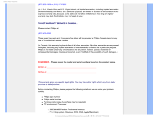 Page 1066OJUFE4UBUFT(VBSBOUFF
(877) 835-1838 or (919) 573-7855
(In U.S.A., Puerto Rico and U.S. Virgin Islands, all implied warranties\
, including implied warranties 
of merchantability and fitness for a particular purpose, are limited in \
duration to the duration of this 
express warranty. But, because some states do not allow limitations on h\
ow long an implied 
warranty may last, this limitation may not apply to you.) 
  
TO GET WARRANTY SERVICE IN CANADA...
Please contact Philips at: 
(800) 479-6696...