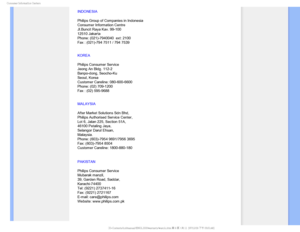 Page 99$POTVNFS*OGPSNBUJPO$FOUFST
INDONESIA
Philips Group of Companies in Indonesia
Consumer Information Centre
Jl.Buncit Raya Kav. 99-100
12510 Jakarta
Phone: (021)-7940040  ext: 2100
Fax : (021)-794 7511 / 794 7539
KOREA
Philips Consumer Service
Jeong An Bldg. 112-2
Banpo-dong, Seocho-Ku
Seoul, Korea
Customer Careline: 080-600-6600
Phone: (02) 709-1200
Fax : (02) 595-9688
MALAYSIA
After Market Solutions Sdn Bhd,
Philips Authorised Service Center,
Lot 6, Jalan 225, Section 51A,
46100 Petaling Jaya,
Selangor...