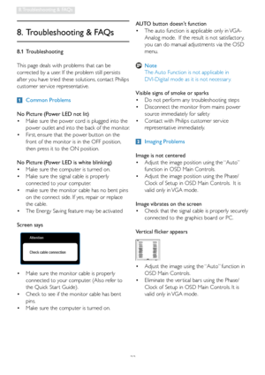 Page 3533
8. Troubleshooting & FAQs
8.1 Troubleshooting
This page deals with problems that can be 
corrected by a user. If the problem still persists 
after you have tried these solutions, contact Philips 
customer ser vice representative.
 Common Problems
No Picture (Power LED not lit)
  Make sure the power cord is plugged into the    •
power outlet and into the back of the monitor. 
  First, ensure that the power button on the    •
front of the monitor is in the OFF position, 
then press it to the ON...