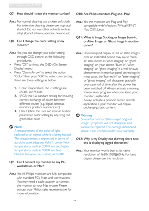 Page 3937
8. Troubleshooting & FAQs
Q7:   How should I clean the monitor surface?
Ans.:  For normal cleaning, use a clean, soft cloth. 
For extensive cleaning, please use isopropyl 
alcohol. Do not use other solvents such as 
ethyl alcohol, ethanol, acetone, hexane, etc. 
Q8:    Can I change the color setting of my 
monitor?
Ans.:  Yes, you can change your color setting 
through OSD control as the following 
procedures,
  Press OK to show the OSD (On Screen    •
Display) menu
  Press Down Arrow to select the...