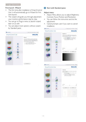 Page 1210
3. Image Optimization
First launch -Wizard
The first time after installation of Smar tControl  • 
Lite, it will automatically go to Wizard for first 
time launch.
The wizard will guide you through adjustment  • 
your monitor performance step by step.
You can go to Plug-in menu to launch wizard  • 
later on as well.
You can adjust more options without wizard  • 
by Standard pane.  Start with Standard pane:
Adjust menu:
Adjust Menu allows you to adjust Brightness,  • 
Contrast, Focus, Position and...