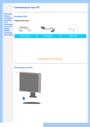 Page 46
•Front View 
Product
Description
• Accessory 
Pack
• Connecting 
to Your PC
• Getting 
Started
• Optimizing 
Performance
Connecting to Your PC
Accessory Pack
Unpack all the parts.
Power cordVGA cableEDFU CD
RETURN TO TOP OF THE PAGE
Connecting to Your PC
1)
 