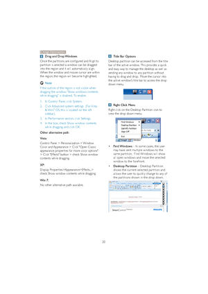 Page 2220
Drag and Drop Windows
Once the par titions are configured and Align to 
par tition is selected a window can be dragged 
into the region and it will automatically align.  
When the window and mouse cursor are within 
the region, the region will become highlighted.
Note
If the outline of the region is not visible when 
dragging the window, “Show windows contents 
while dragging” is disabled.  To enable:
1. In Control Panel, click System.
2. Click Advanced system settings  (For Vista 
& Win7 OS, this is...