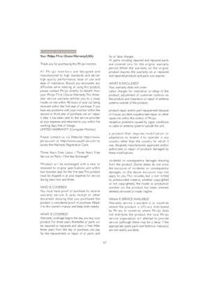 Page 4947 Your Philips F1rst Choice Warranty(USA)
Thank you for purchasing this Philips monitor.
All Philips monitors are designed and 
manufactured to high standards and deliver 
high-quality performance, ease of use and 
ease of installation. Should you encounter any 
difficulties while installing or using this product, 
please contact Philips directly to benefit from 
your Philips F1rst Choice Warranty. This three-
year ser vice warranty entitles you to a swap 
model on-site within 48 hours of your call...