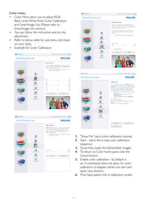 Page 1311
Color menu: 
•	 Color	Menu	allow	you	to	adjust	RGB,		
 Black Level, White Point, Color Calibration,  
 and Smar tImage Lite (Please refer to          
 Smar tImage Lite section). 
•	 You	can	follow	the	instruction	and	do	the		
 adjustment. 
•	 Refer	to	below	table	for	sub-menu	item	base		
 on your input. 
•	 Example	for	Color	Calibration
1.	 "Show	Me"	star ts	color	calibration	tutorial. 	
2. Star t - star ts the 6-step color calibration  
  sequence. 
3. Quick View loads the before/after...