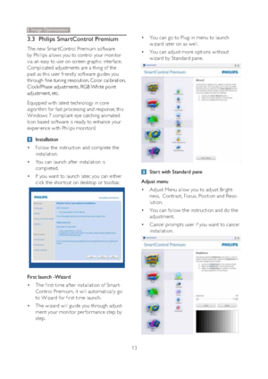 Page 1513
3.3 Philips SmartControl Premium
The new Smar tControl Premium software 
by Phillips allows you to control your monitor 
via an easy to use on-screen graphic interface.  
Complicated adjustments are a thing of the 
past as this user friendly software guides you 
through
fine-tuning resolution, Color calibration, 
Clock/Phase adjustments, RGB White point 
adjustment, etc.  
Equipped with latest technology in core 
algorithm for fast processing and response, this 
Windows 7 compliant eye catching...