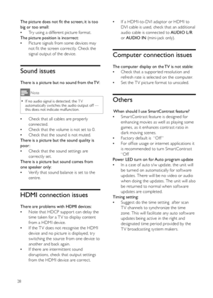 Page 3028
The	picture	does	not	fit	the	screen;	it	is	too	
big or too small: Tr y using a different picture format.
 
•
The picture position is incorrect:
Picture signals from some devices may 
 
•
not fit the screen correctly. Check the 
signal output of the device.
Sound issues
There is a picture but no sound from the TV:
Note
If no audio signal is detected, the T V  
•automatically switches the audio output off — 
this does not indicate malfunction.
Check that all cables are properly 
 
•
connected.
Check...