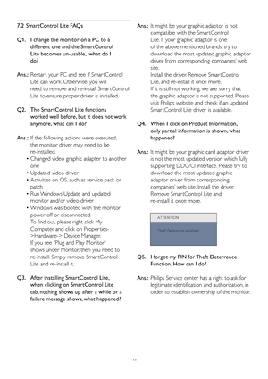 Page 4341
7.2 SmartControl Lite FAQs
Q1.  I change the monitor on a PC to a  
    different one and the SmartControl  
   Lite becomes un-usable,  what do I  
   do?
Ans.: Restar t your PC and see if Smar tControl  
  Lite can work. Otherwise, you will  
    need to remove and re-install Smar tControl   
  Lite to ensure proper driver is installed.
Q2.  The SmartControl Lite functions  
    worked well before, but it does not work  
   anymore, what can I do?
Ans.: If the following actions were executed,...