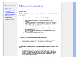 Page 42T	SFRVFOUMZTLFE2VFTUJPOT


  


• 
Safety and Troubleshooting
• General FAQs
• Compatibility with Other 
Peripherals
• LCD Panel Technology
• Ergonomics, Ecology and 
Safety Standards
• Troubleshooting
• Regulatory Information


FAQs (Frequently Asked Questions)
General FAQs 
Q1:
 When I install my monitor what should I do if the screen shows Cannot \
display this 
video mode?
A:Recommended resolution for Philips 21.5: 1920x1080 @60Hz.
Unplug all cables, then connect your PC...