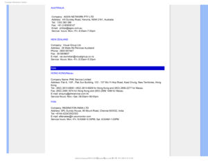 Page 61$POTVNFS*OGPSNBUJPO$FOUFST
AUSTRALIA
 
 Company:  AGOS NETWORK PTY LTD
 Address:  4/5 Dursley Road, Yenorra, NSW 2161, Australia
 Tel:  1300 360 386
 Fax:  +61-2-80808147
 Email:  philips@agos.com.au
 Service  hours: Mon.~Fri. 8:00am-7:30pm
NEW ZEALAND
Company:  Visual Group Ltd. 
Address:  28 Walls Rd Penrose Auckland
Phone:  0800 657447
Fax:  09 5809607
E-mail:  vai.ravindran@visualgroup.co.nz
Service  Hours: Mon.~Fri. 8:30am~5:30pm
Asia
HONG KONG/Macau
Company Name: PHK Service Limited 
Address:...