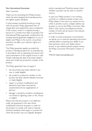 Page 4442
Your International Guarantee
Dear Customer,
Thank you for purchasing this Philips product 
which has been designed and manufactured to 
the highest quality standards. 
If, unfor tunately, something should go wrong 
with this product Philips guarantees free of 
charge labor and replacement par ts irrespective 
of the countr y where it is repaired during a 
period of 12 months from date of purchase. This 
international Philips guarantee complements the 
existing national guarantee obligations to you of...