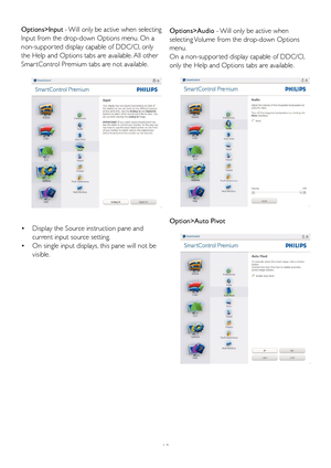 Page 2018
Options>Input - 
Will onl
 y be active when selecting 
Input from the drop-down Options menu. On a 
non-suppor ted display capable of DDC/CI, only 
the Help and Options tabs are available. All other 
Smar tControl Premium tabs are not available.
Display the Source instruction pane and 
• 
current input source setting. 
On single input displays, this pane will not be 
• 
visible. Options>Audio - Will only be active when 
selecting Volume from the drop-down Options 
menu.
On a non-suppor ted display...