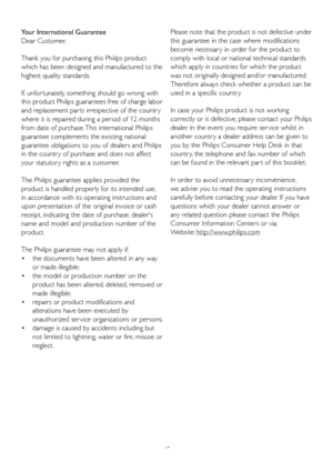 Page 4745
Your International Guarantee
Dear Customer,
Thank you for purchasing this Philips product 
which has been designed and manufactured to the 
highest quality standards. 
If, unfor tunately, something should go wrong with 
this product Philips guarantees free of charge labor 
and replacement par ts irrespective of the countr y 
where it is repaired during a period of 12 months 
from date of purchase. This international Philips 
guarantee complements the existing national 
guarantee obligations to you of...