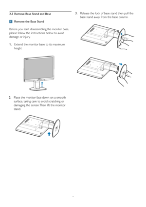 Page 108
 
2.  Place the monitor face down on a smooth 
surface
 , taking care to avoid scratching or 
damaging the screen. Then lift the monitor 
stand.
2.3  Remove Base Stand and Base
 
Remove the Base Stand
Before you star t disassembling the monitor base, 
please follow the instructions below to avoid 
damage or injur y.
Extend the monitor base to its maximum 
1.  
height.
Release the lock of base stand then pull the 
3. 
base stand away from the base column.
 