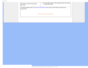 Page 115SPVCMFTIPPUJOH
The power on light is too strong to 
disturb me. µYou can adjust “power on” light using the power LED of Setup 
in OSD main Controls.
For further assistance, refer to the Consumer Information Centers list and contact Philips customer service 
representative.

RETURN TO TOP OF THE PAGE

   

GJMF&]-$%.POJUPS0&.1IJMJQT.QSPKFDU##&%6#OFXGPSNBU$%$POUFOUTMDENBOVBM&/(-*4)#TBGFUZ 