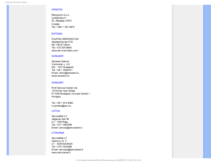 Page 85$POTVNFS*OGPSNBUJPO$FOUFST
CROATIA

Renoprom d.o.o. 
Ljubljanska 4, 
Sv. Nedjelja,10431 
Croatia
 
Tel: +385 1 333 0974
ESTONIA 
 
FUJITSU SERVICES OU 
Akadeemia tee 21G 
EE-12618 Tallinn 
Tel: +372 6519900 
www.ee.invia.fujitsu.com 
HUNGARY
 
Serware Szerviz 
Vizimolnár u. 2-4 
HU - 1031 Budapest  
Tel: +36 1 2426331 
Email: inbox@serware.hu 
www.serware.hu
HUNGARY
 
 
Profi Service Center Ltd. 
123 Kulso-Vaci Street, 
H-1044 Budapest ( Europe Center ) 
Hungary 
Tel: +36 1 814 8080...