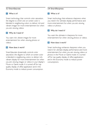 Page 1311
3.3 SmartSaturate
  What is it? 
Smar t technology that controls color saturation, 
the degree to which one on screen color is 
blended in neighboring colors, to deliver rich and 
vibrant images for more enter tainment fun when 
you are viewing videos. 
  Why do I need it?  
You want rich, vibrant images for more 
enter tainment fun when viewing photos or  
videos. 
  How does it work?  
Smar tSaturate dynamically controls color 
saturation, the degree to which on-screen color 
is blended in...