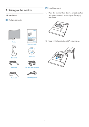 Page 64
2.  Setting up the monitor
2.1 Installation
 Package contents
  Install base stand
1.   Place the monitor face down a smooth surface 
taking care to avoid scratching or damaging 
the screen. 
2.   Snap in the base in the VESA mount area.
Register your product and get support at 
www.philips.com/welcome
225P2/225PL2
Quick star t guideInstallation / Installation / Instalación / Installation / Installazi\
one /  ]>™ / 1gklZeypy  / MklZgh\dZ
Connect / Connectivité / Conectividad /...