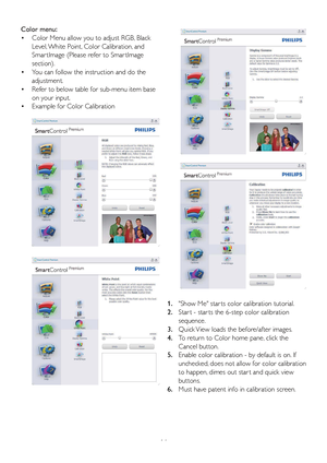 Page 1614
Color menu: 
•  Color Menu allow you to adjust RGB, Black 
Level, White Point, Color Calibration, and 
Smar tImage (Please refer to Smar tImage 
section). 
•   You can follow the instruction and do the 
adjustment. 
•   Refer to below table for sub-menu item base 
on your input. 
•   Example for Color Calibration 
1.  Sho
w Me star ts color calibration tutorial. 
2.    Star t - star ts the 6-step color calibration 
sequence . 
3.   Quick View loads the before/after images. 
4.    To return to Color...